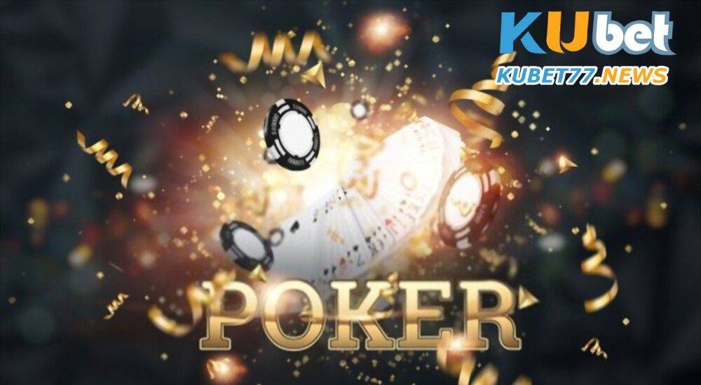 Poker Kubet là tựa game giải trí cực hot trên thị trường cờ bạc online hiện nay