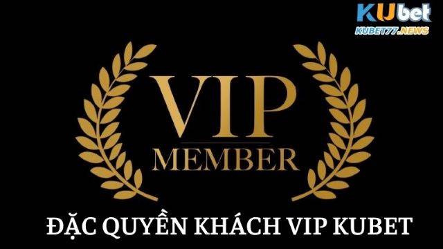 Đặc quyền khách VIP Kubet