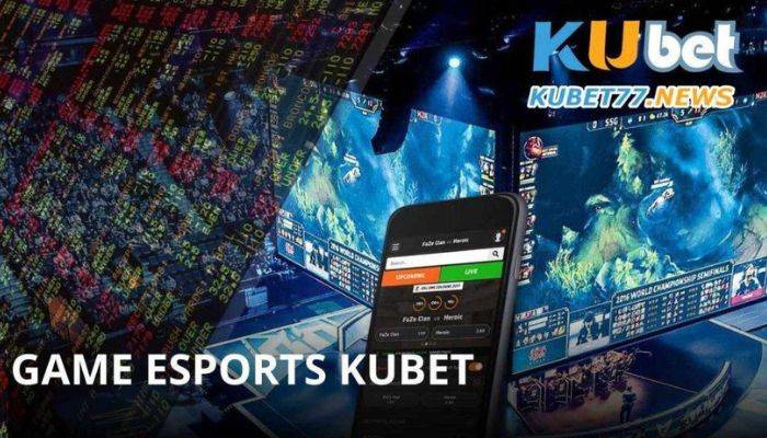 Game Esports Kubet- Hình thức cá cược thể thao điện tử số 1 Việt Nam