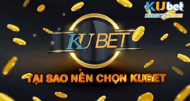 Những lý do nên chọn Ku Casino Kubet