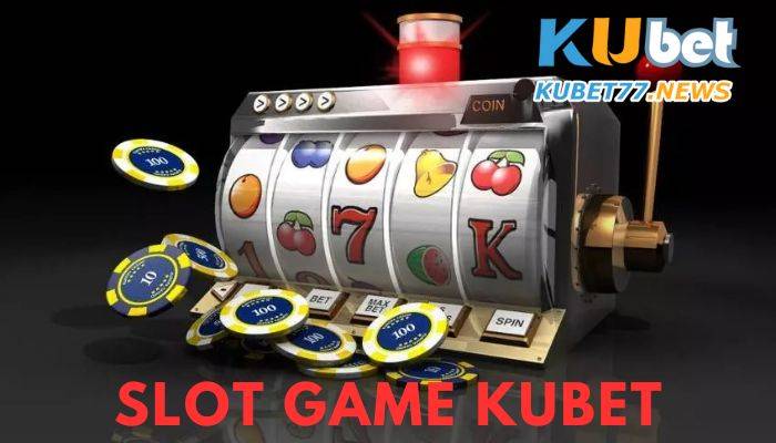 Slot game Kubet- Sức hấp dẫn từ những ván cược nhanh