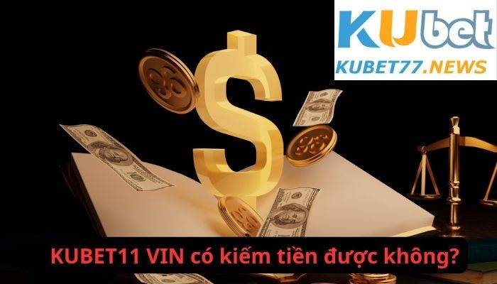 Kubet11 Vin có phải là nơi giúp kiếm tiền?
