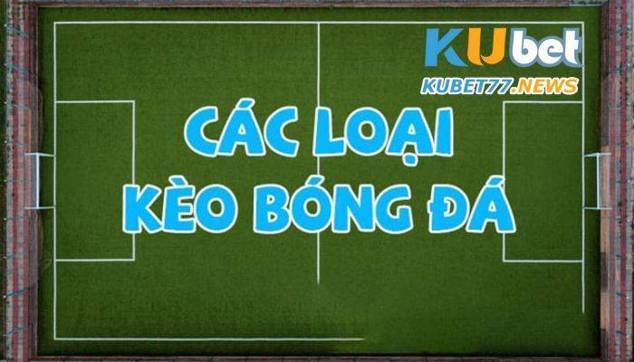 Top 10+ các loại kèo cá cược bóng đá có mặt tại Kubet
