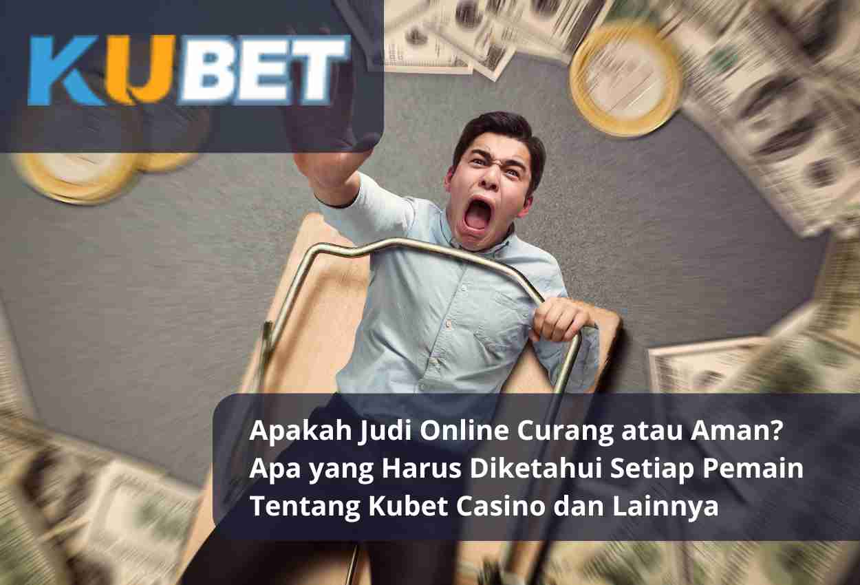 Apakah Judi Online Curang atau Aman Apa yang Harus Diketahui Setiap Pemain Tentang Kubet Casino dan Lainnya