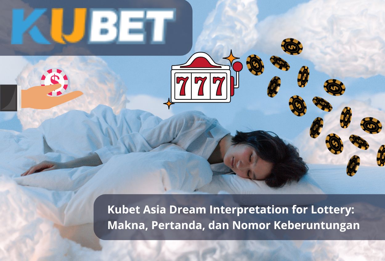 Kubet Asia Dream Interpretation for Lottery: Makna, Pertanda, dan Nomor Keberuntungan