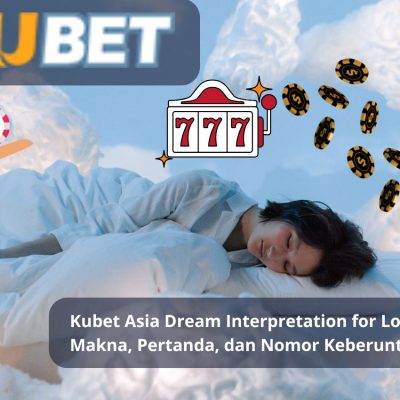 Kubet Asia Dream Interpretation for Lottery: Makna, Pertanda, dan Nomor Keberuntungan
