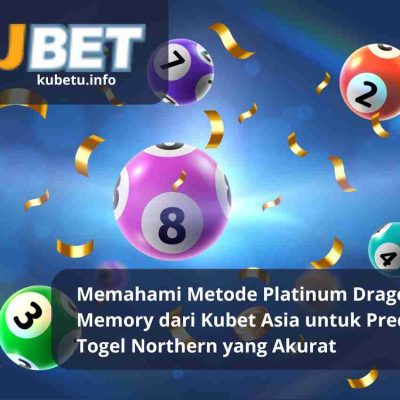 Memahami Metode Platinum Dragon Silver Memory dari Kubet Asia untuk Prediksi Togel Northern yang Akurat