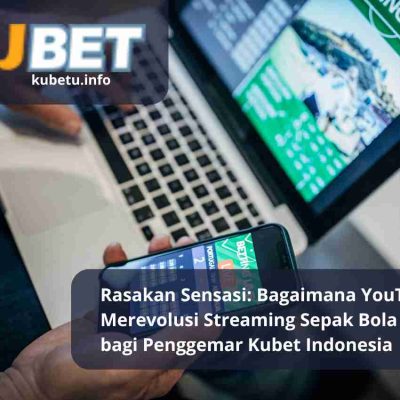Rasakan Sensasi: Bagaimana YouTube Merevolusi Streaming Sepak Bola Langsung bagi Penggemar Kubet Indonesia